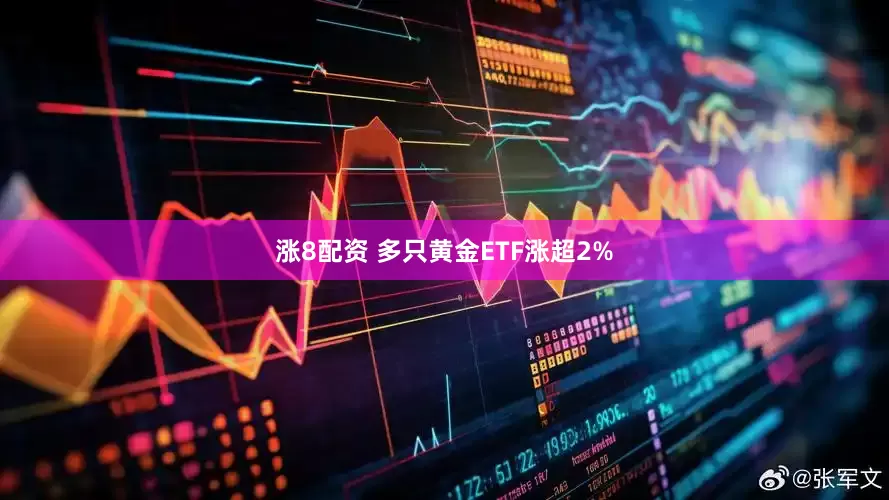 涨8配资 多只黄金ETF涨超2%